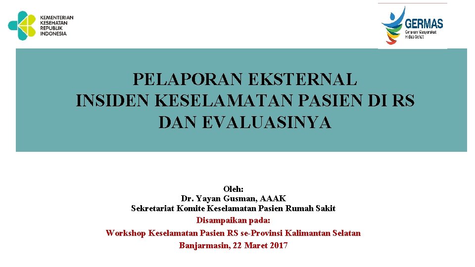 PELAPORAN EKSTERNAL INSIDEN KESELAMATAN PASIEN DI RS DAN EVALUASINYA Oleh: Dr. Yayan Gusman, AAAK