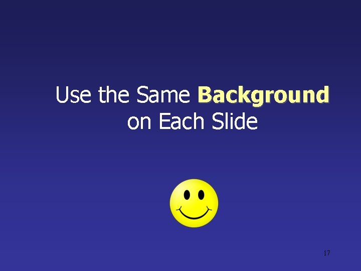 Use the Same Background on Each Slide 17 Use the Same Background on Each Slide 17