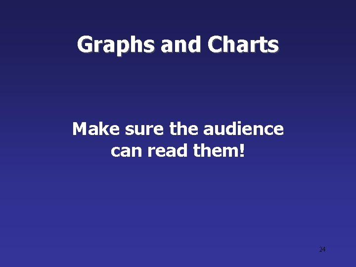 Graphs and Charts Make sure the audience can read them! 24 Graphs and Charts Make sure the audience can read them! 24