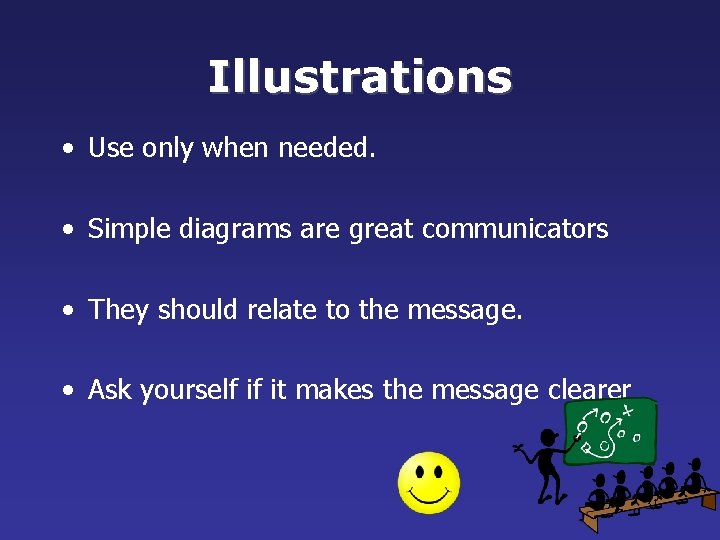 Illustrations • Use only when needed. • Simple diagrams are great communicators • They Illustrations • Use only when needed. • Simple diagrams are great communicators • They