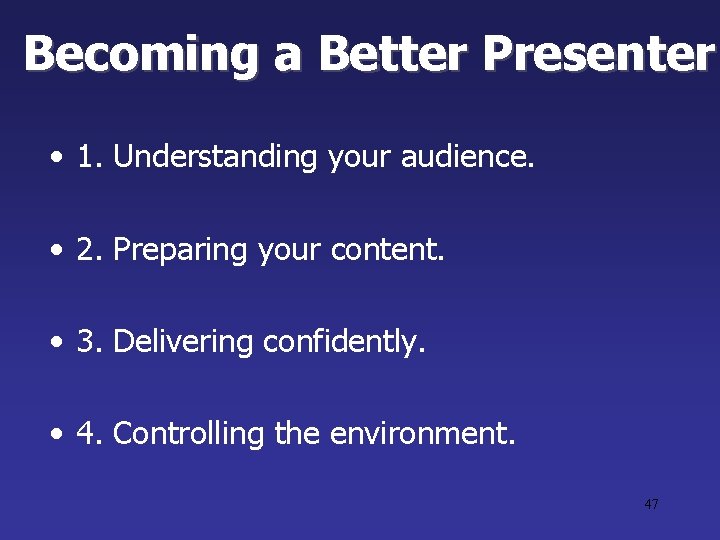 Becoming a Better Presenter • 1. Understanding your audience. • 2. Preparing your content. Becoming a Better Presenter • 1. Understanding your audience. • 2. Preparing your content.