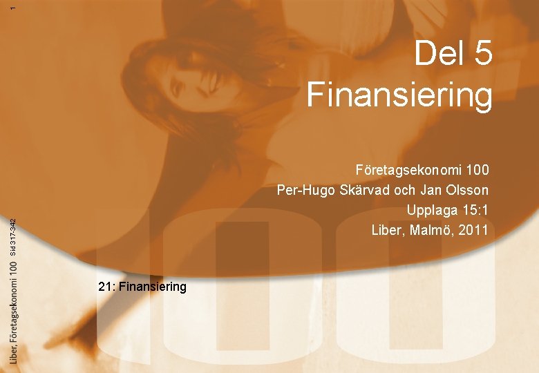 1 Del 5 Finansiering Sid 317 -342 Företagsekonomi 100 Per-Hugo Skärvad och Jan Olsson