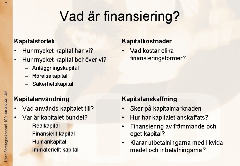 3 Vad är finansiering? Kapitalstorlek Kapitalkostnader • Hur mycket kapital har vi? • Hur