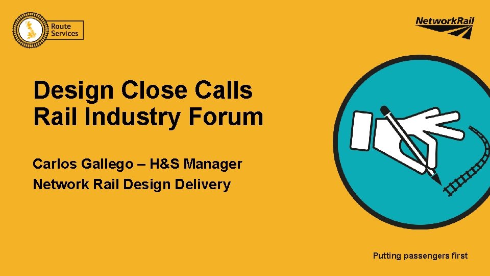 Design Close Calls Rail Industry Forum Carlos Gallego – H&S Manager Network Rail Design