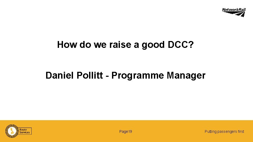 How do we raise a good DCC? Daniel Pollitt - Programme Manager Page 19