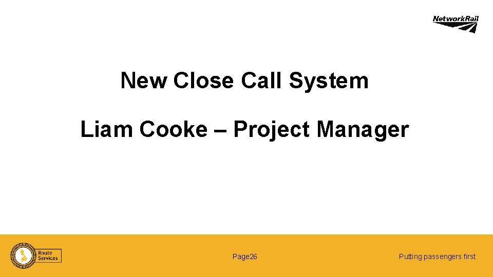 New Close Call System Liam Cooke – Project Manager Page 26 Putting passengers first