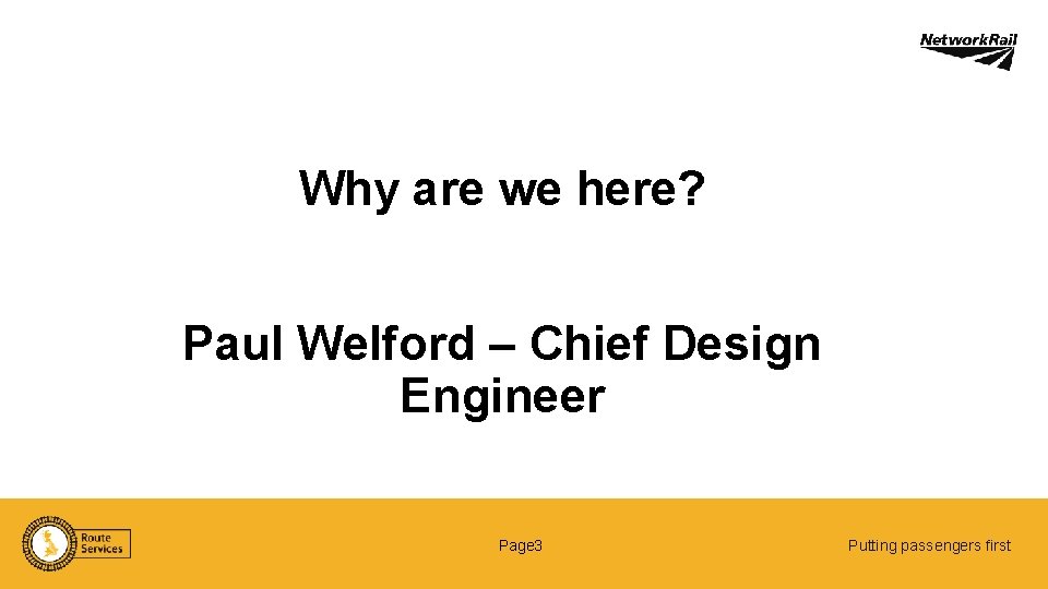 Why are we here? Paul Welford – Chief Design Engineer Page 3 Putting passengers