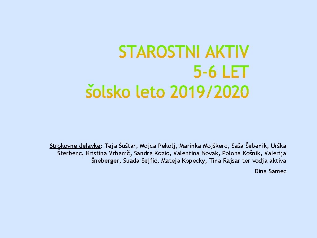 Strokovne delavke: Teja Šuštar, Mojca Pekolj, Marinka Mojškerc, Saša Šebenik, Urška Šterbenc, Kristina Vrbanič,