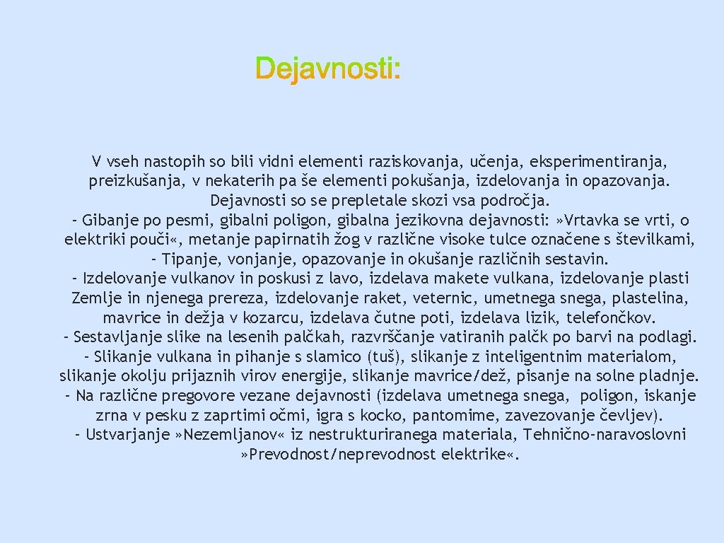 V vseh nastopih so bili vidni elementi raziskovanja, učenja, eksperimentiranja, preizkušanja, v nekaterih pa