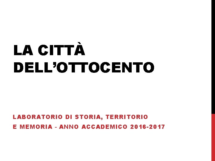 LA CITTÀ DELL’OTTOCENTO LABORATORIO DI STORIA, TERRITORIO E MEMORIA – ANNO ACCADEMICO 2016 -2017