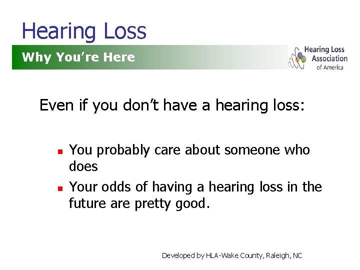 Hearing Loss Why You’re Here Even if you don’t have a hearing loss: n