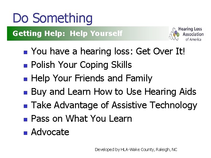 Do Something Getting Help: Help Yourself n n n n You have a hearing