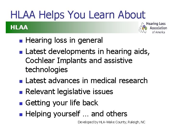 HLAA Helps You Learn About HLAA n n n Hearing loss in general Latest