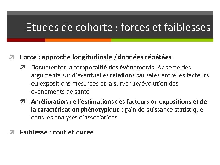 Etudes de cohorte : forces et faiblesses Force : approche longitudinale /données répétées Documenter
