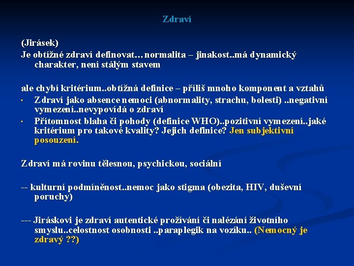 Zdraví (Jirásek) Je obtížné zdraví definovat…normalita – jinakost. . má dynamický charakter, není stálým