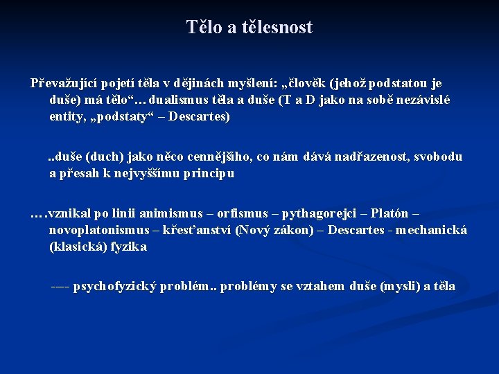 Tělo a tělesnost Převažující pojetí těla v dějinách myšlení: „člověk (jehož podstatou je duše)