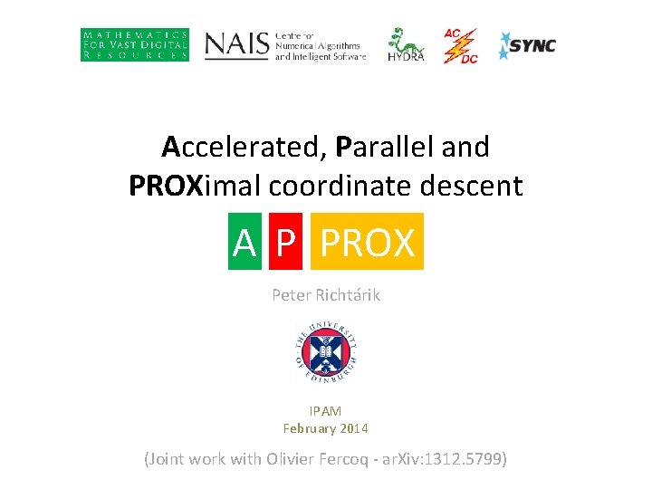 Accelerated, Parallel and PROXimal coordinate descent A P PROX Peter Richtárik IPAM February 2014