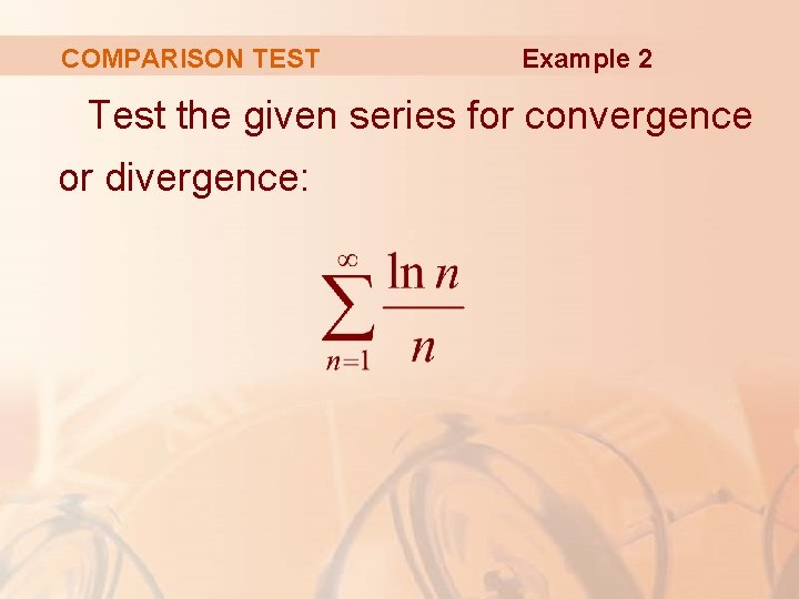 COMPARISON TEST Example 2 Test the given series for convergence or divergence: 