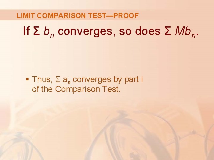 LIMIT COMPARISON TEST—PROOF If Σ bn converges, so does Σ Mbn. § Thus, Σ