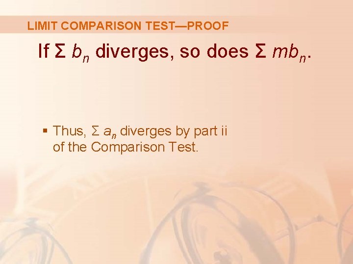 LIMIT COMPARISON TEST—PROOF If Σ bn diverges, so does Σ mbn. § Thus, Σ