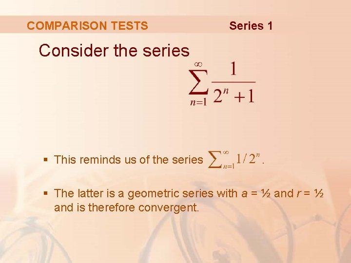 COMPARISON TESTS Series 1 Consider the series § This reminds us of the series