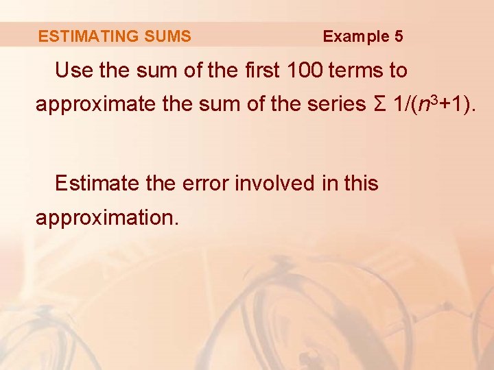 ESTIMATING SUMS Example 5 Use the sum of the first 100 terms to approximate