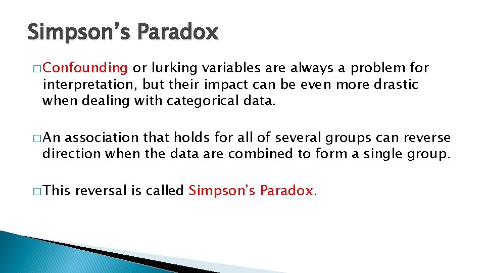 Simpson’s Paradox � Confounding or lurking variables are always a problem for interpretation, but