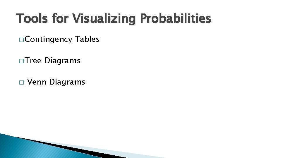Tools for Visualizing Probabilities � Contingency � Tree � Tables Diagrams Venn Diagrams 