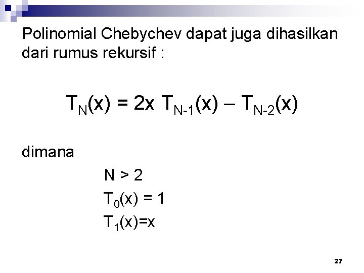 Polinomial Chebychev dapat juga dihasilkan dari rumus rekursif : TN(x) = 2 x TN-1(x)