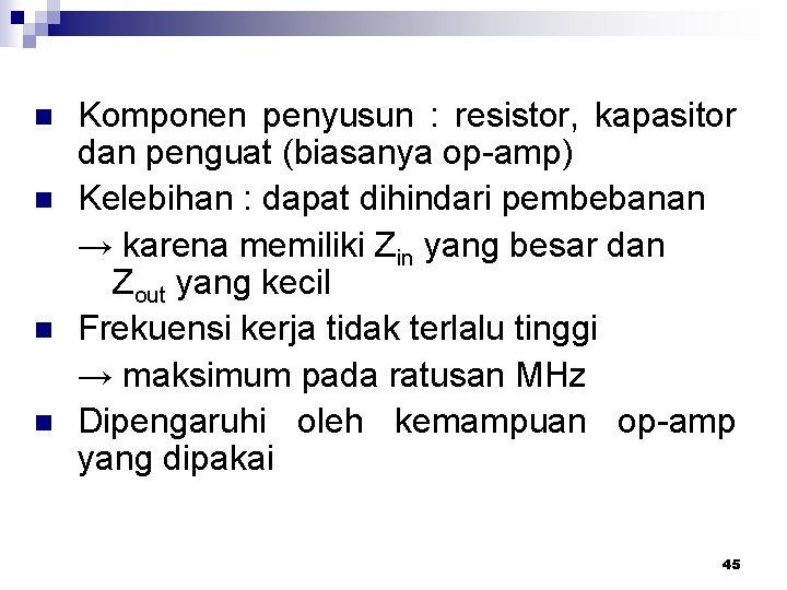 n n Komponen penyusun : resistor, kapasitor dan penguat (biasanya op-amp) Kelebihan : dapat