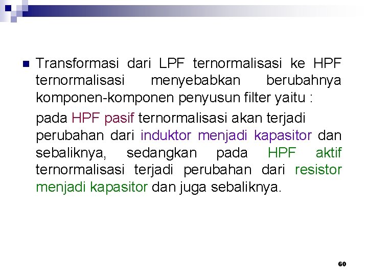 n Transformasi dari LPF ternormalisasi ke HPF ternormalisasi menyebabkan berubahnya komponen-komponen penyusun filter yaitu