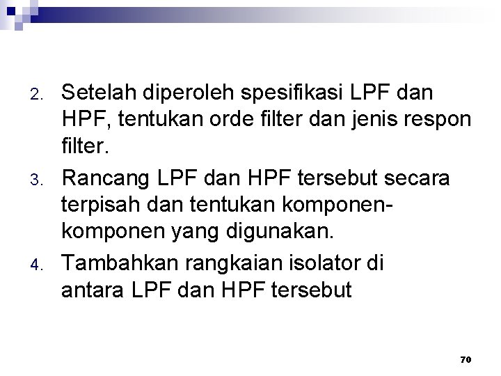2. 3. 4. Setelah diperoleh spesifikasi LPF dan HPF, tentukan orde filter dan jenis