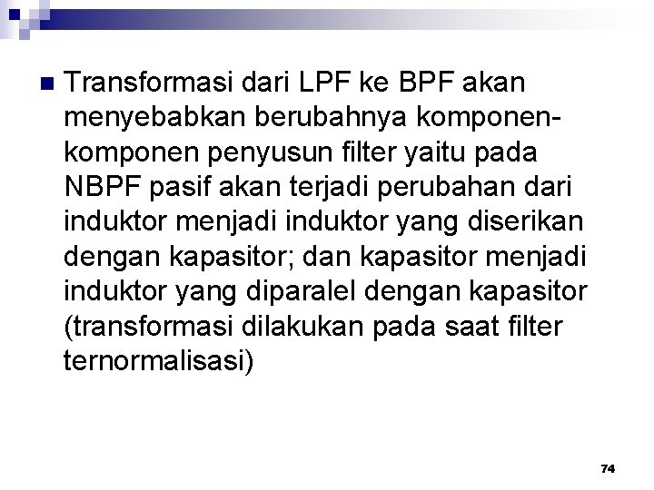 n Transformasi dari LPF ke BPF akan menyebabkan berubahnya komponen penyusun filter yaitu pada