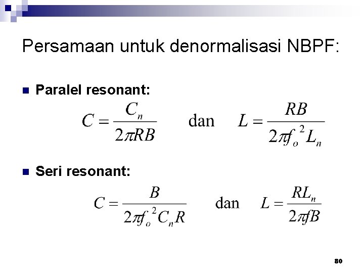 Persamaan untuk denormalisasi NBPF: n Paralel resonant: n Seri resonant: 80 