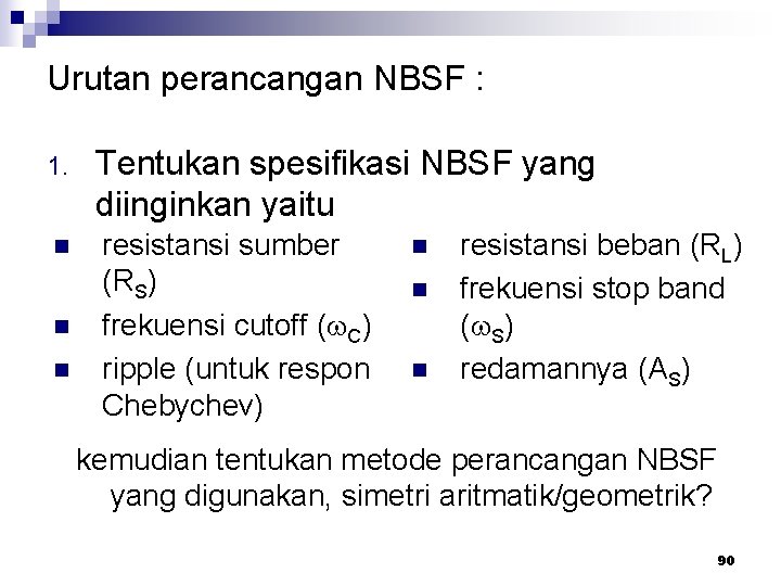 Urutan perancangan NBSF : 1. Tentukan spesifikasi NBSF yang diinginkan yaitu n resistansi sumber