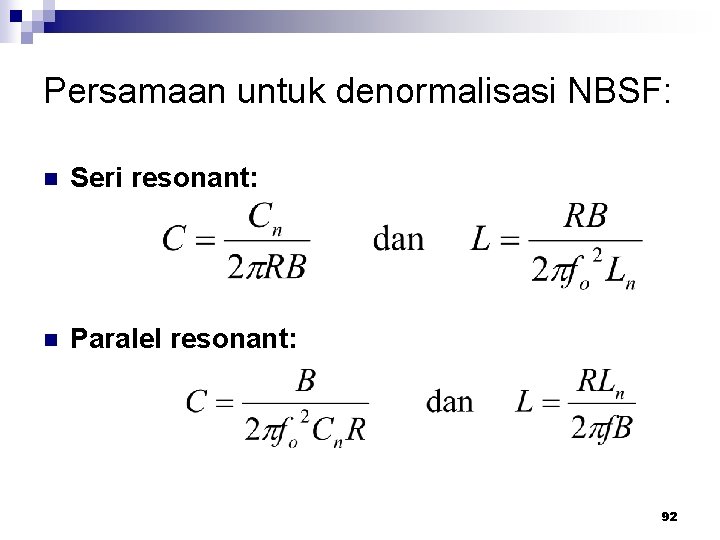 Persamaan untuk denormalisasi NBSF: n Seri resonant: n Paralel resonant: 92 