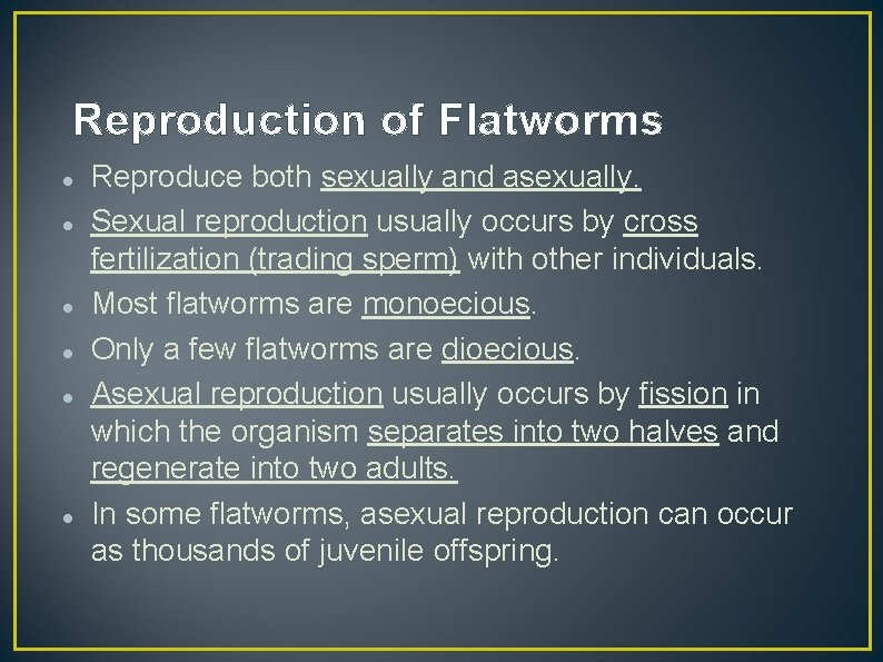 Reproduction of Flatworms Reproduce both sexually and asexually. Sexual reproduction usually occurs by cross