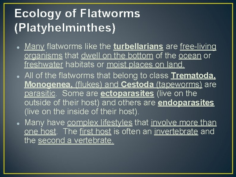 Ecology of Flatworms (Platyhelminthes) Many flatworms like the turbellarians are free-living organisms that dwell