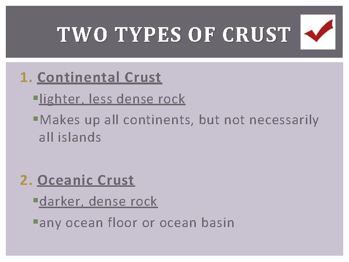 TWO TYPES OF CRUST 1. Continental Crust § lighter, less dense rock § Makes