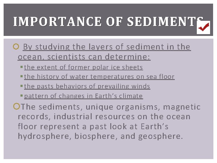 IMPORTANCE OF SEDIMENTS By studying the layers of sediment in the ocean, scientists can