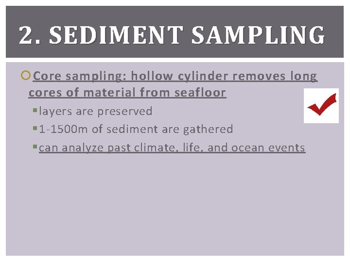 2. SEDIMENT SAMPLING Core sampling: hollow cylinder removes long cores of material from seafloor