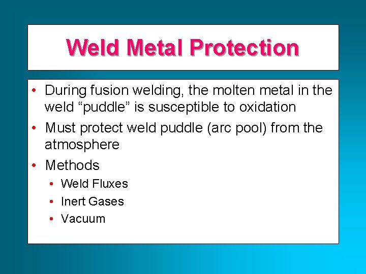 Weld Metal Protection • During fusion welding, the molten metal in the weld “puddle”