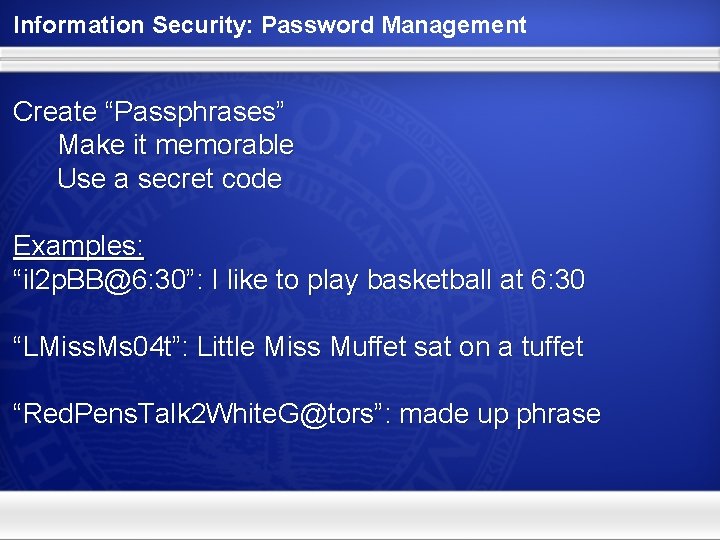 Information Security: Password Management Create “Passphrases” Make it memorable Use a secret code Examples: