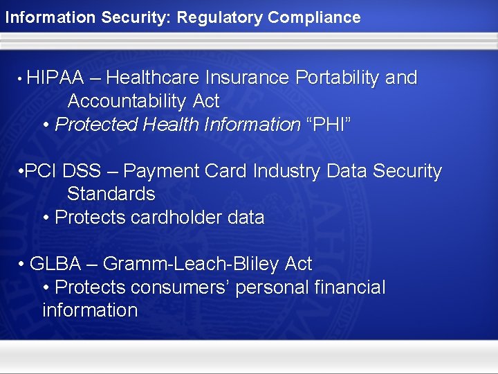 Information Security: Regulatory Compliance • HIPAA – Healthcare Insurance Portability and Accountability Act •