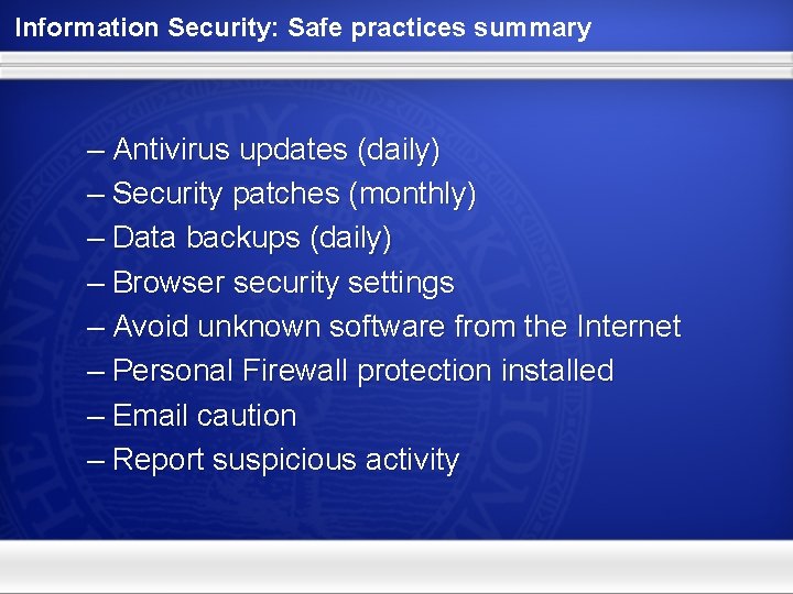 Information Security: Safe practices summary – Antivirus updates (daily) – Security patches (monthly) –
