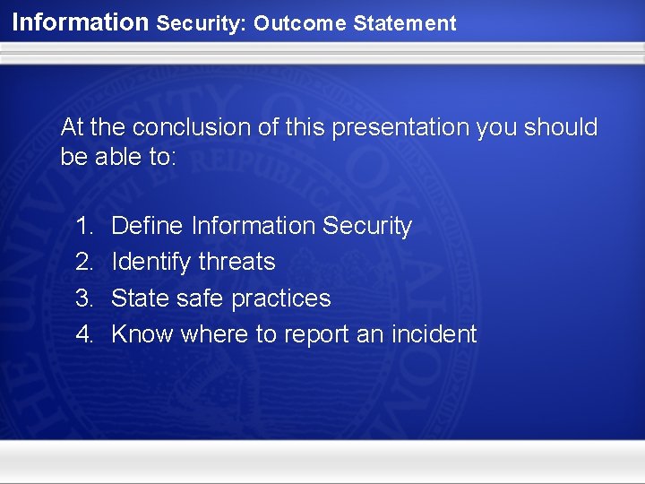 Information Security: Outcome Statement At the conclusion of this presentation you should be able