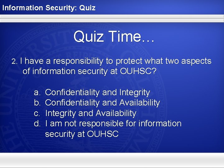 Information Security: Quiz Time… 2. I have a responsibility to protect what two aspects