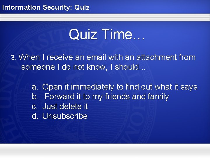 Information Security: Quiz Time… 3. When I receive an email with an attachment from
