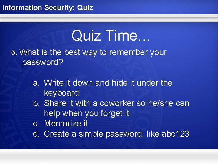 Information Security: Quiz Time… 5. What is the best way to remember your password?