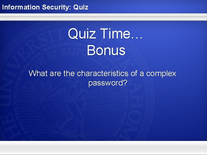Information Security: Quiz Time… Bonus What are the characteristics of a complex password? 